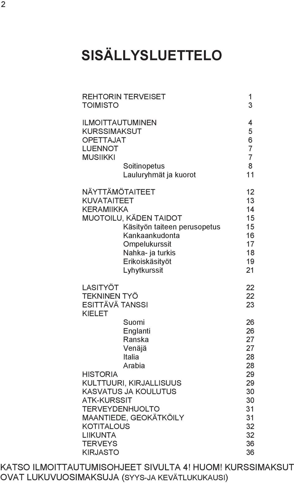 18 Erikoiskäsityöt 19 Lyhytkurssit 21 LASITYÖT 22 TEKNINEN TYÖ 22 ESITTÄVÄ TANSSI 23 KIELET Suomi 26 Englanti 26 Ranska 27 Venäjä 27 Italia 28 Arabia 28