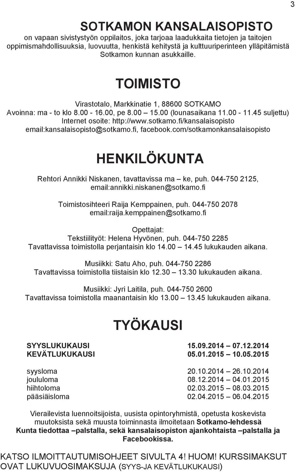 fi/kansalaisopisto email:kansalaisopisto@sotkamo.fi, facebook.com/sotkamonkansalaisopisto 3 HENKILÖKUNTA Rehtori Annikki Niskanen, tavattavissa ma ke, puh. 044-750 2125, email:annikki.