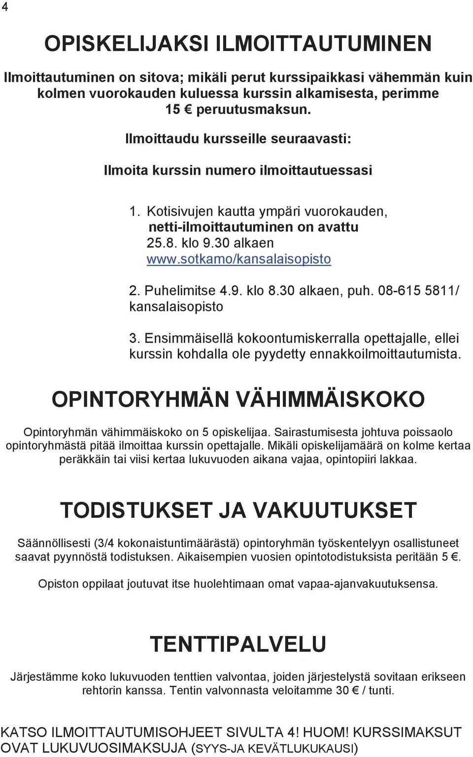 sotkamo/kansalaisopisto 2. Puhelimitse 4.9. klo 8.30 alkaen, puh. 08-615 5811/ kansalaisopisto 3.