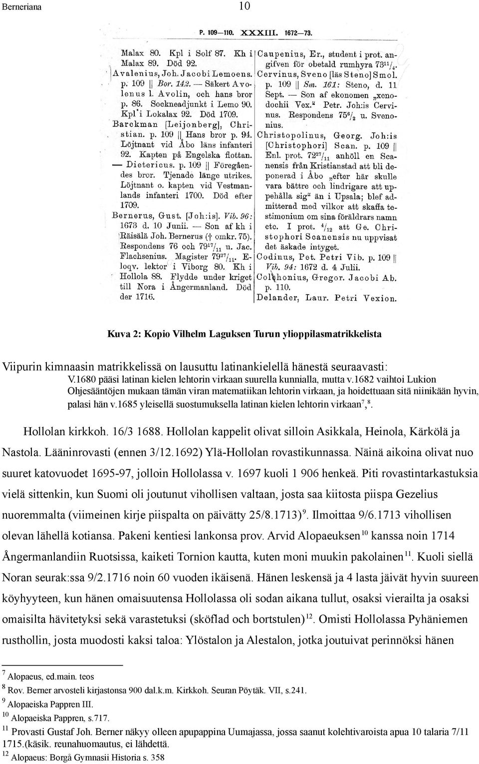 1682 vaihtoi Lukion Ohjesääntöjen mukaan tämän viran matematiikan lehtorin virkaan, ja hoidettuaan sitä niinikään hyvin, palasi hän v.1685 yleisellä suostumuksella latinan kielen lehtorin virkaan 7,8.