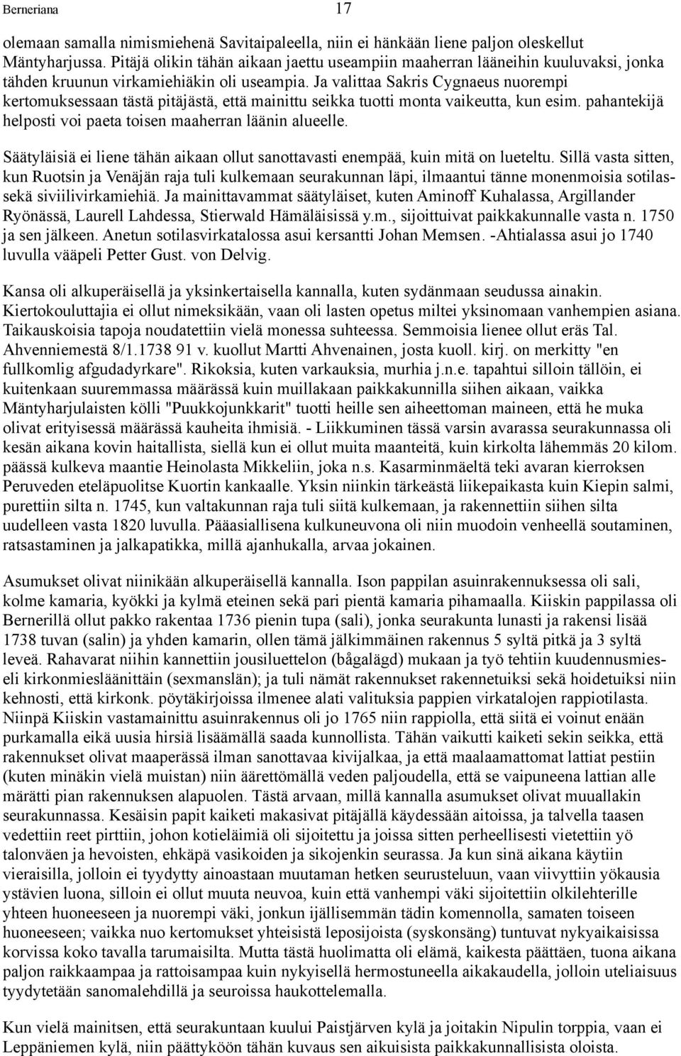 Ja valittaa Sakris Cygnaeus nuorempi kertomuksessaan tästä pitäjästä, että mainittu seikka tuotti monta vaikeutta, kun esim. pahantekijä helposti voi paeta toisen maaherran läänin alueelle.