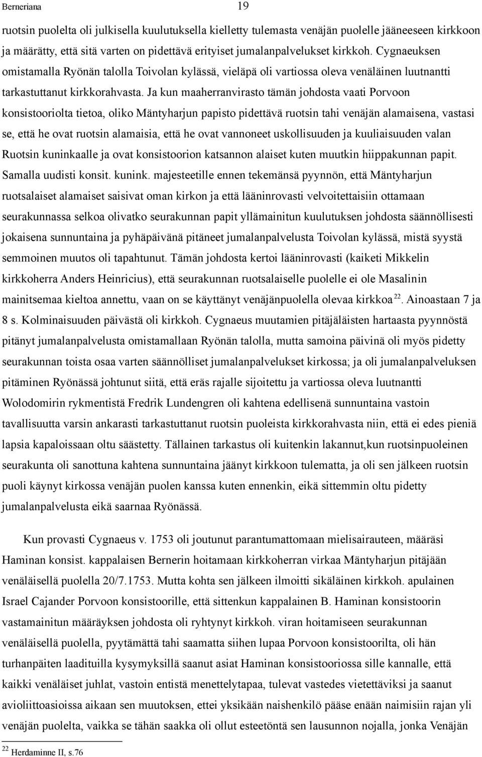 Ja kun maaherranvirasto tämän johdosta vaati Porvoon konsistooriolta tietoa, oliko Mäntyharjun papisto pidettävä ruotsin tahi venäjän alamaisena, vastasi se, että he ovat ruotsin alamaisia, että he