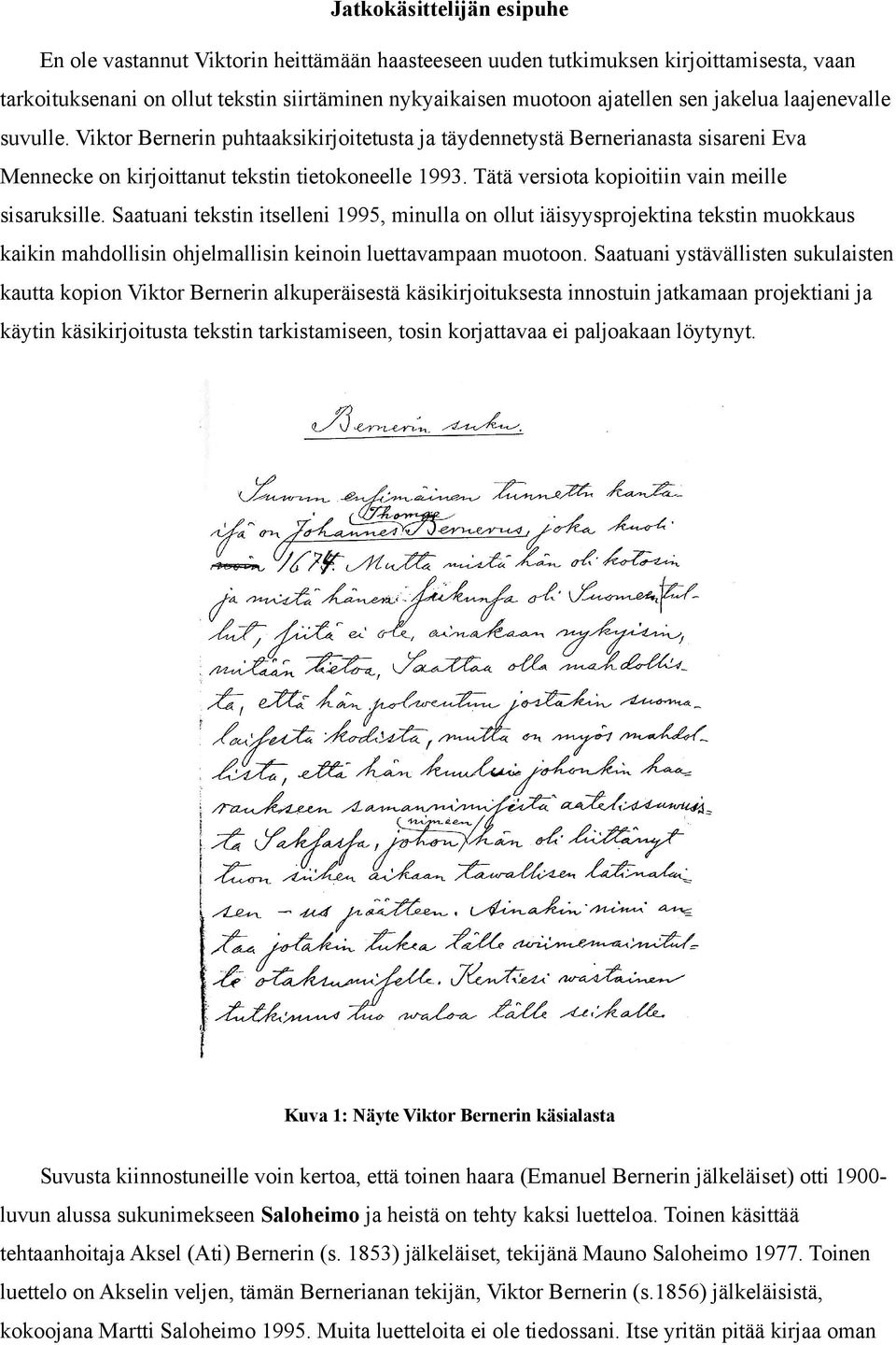 Tätä versiota kopioitiin vain meille sisaruksille. Saatuani tekstin itselleni 1995, minulla on ollut iäisyysprojektina tekstin muokkaus kaikin mahdollisin ohjelmallisin keinoin luettavampaan muotoon.