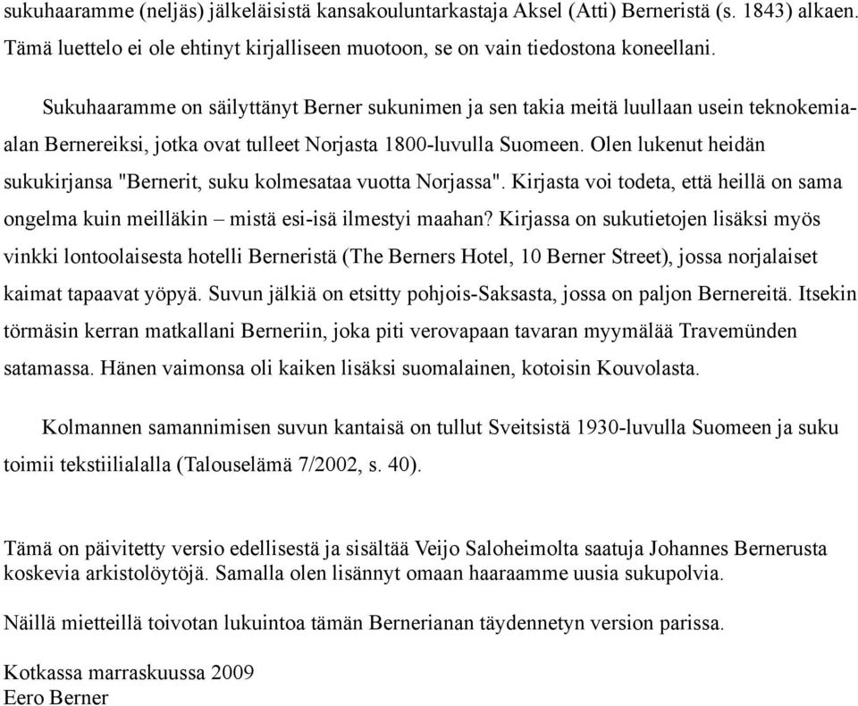 Olen lukenut heidän sukukirjansa "Bernerit, suku kolmesataa vuotta Norjassa". Kirjasta voi todeta, että heillä on sama ongelma kuin meilläkin mistä esi-isä ilmestyi maahan?