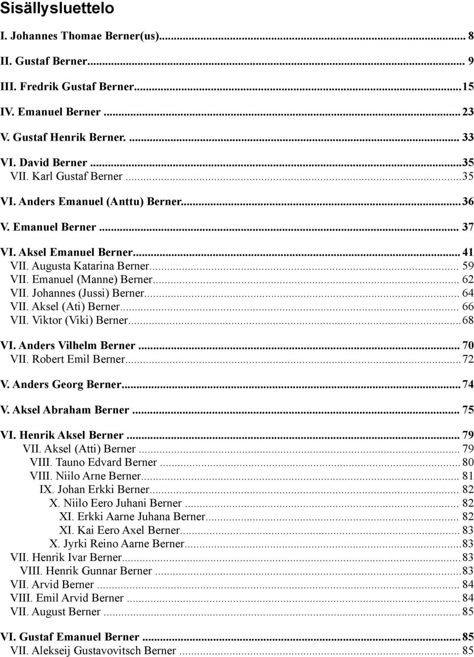 Johannes (Jussi) Berner... 64 VII. Aksel (Ati) Berner... 66 VII. Viktor (Viki) Berner...68 VI. Anders Vilhelm Berner... 70 VII. Robert Emil Berner...72 V. Anders Georg Berner...74 V.