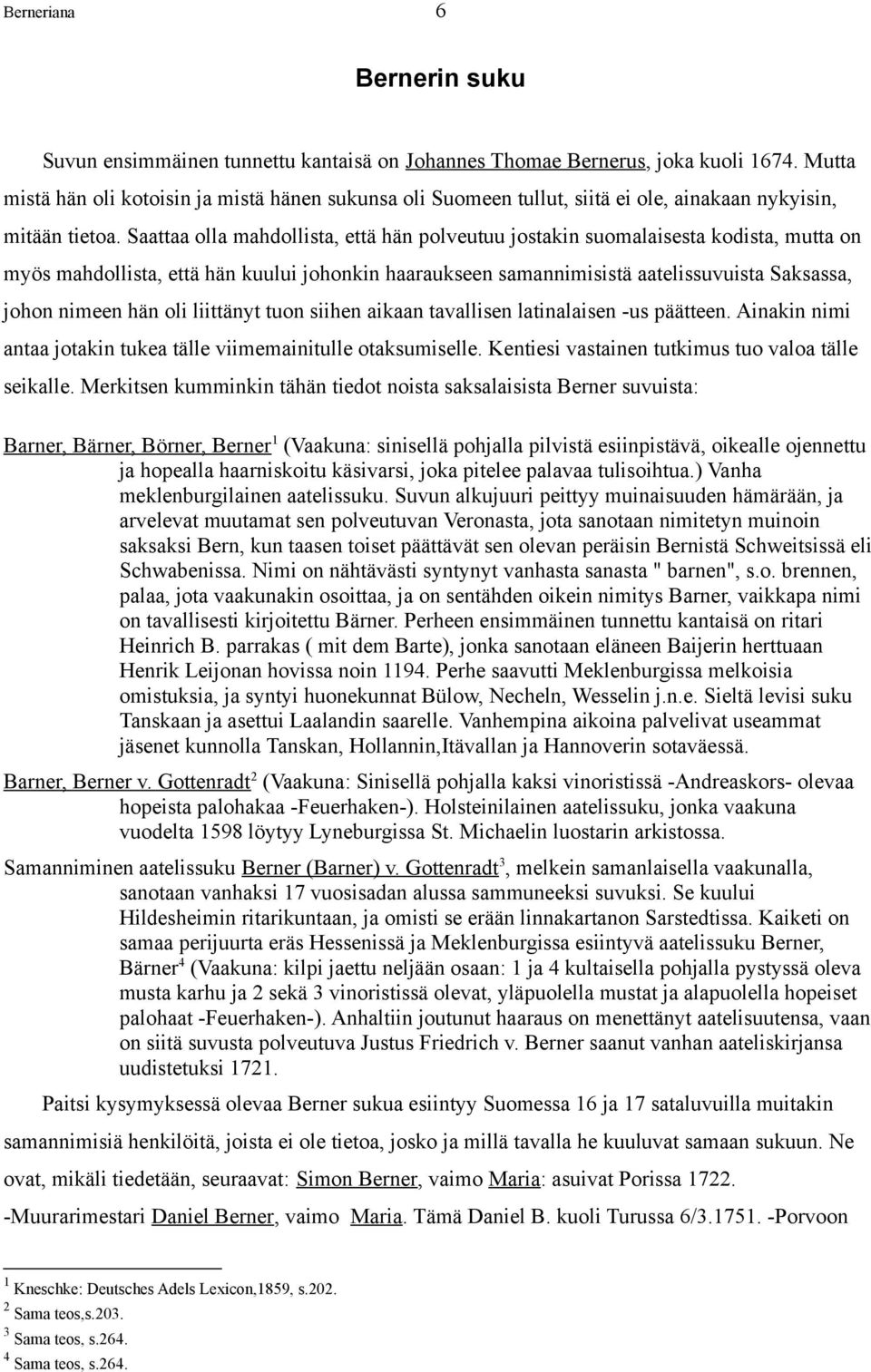 Saattaa olla mahdollista, että hän polveutuu jostakin suomalaisesta kodista, mutta on myös mahdollista, että hän kuului johonkin haaraukseen samannimisistä aatelissuvuista Saksassa, johon nimeen hän