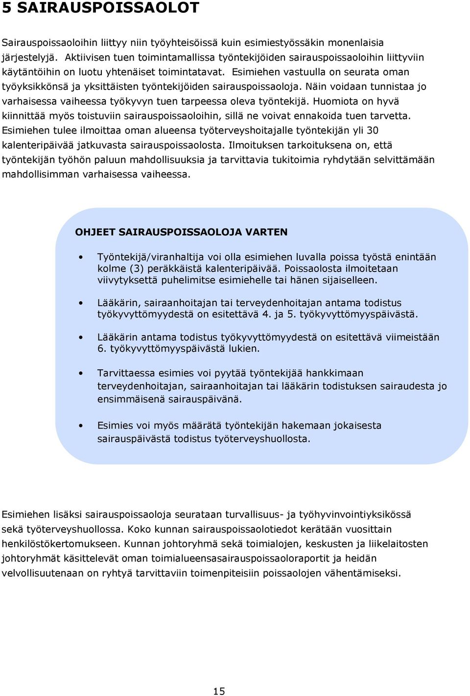 Esimiehen vastuulla on seurata oman työyksikkönsä ja yksittäisten työntekijöiden sairauspoissaoloja. Näin voidaan tunnistaa jo varhaisessa vaiheessa työkyvyn tuen tarpeessa oleva työntekijä.