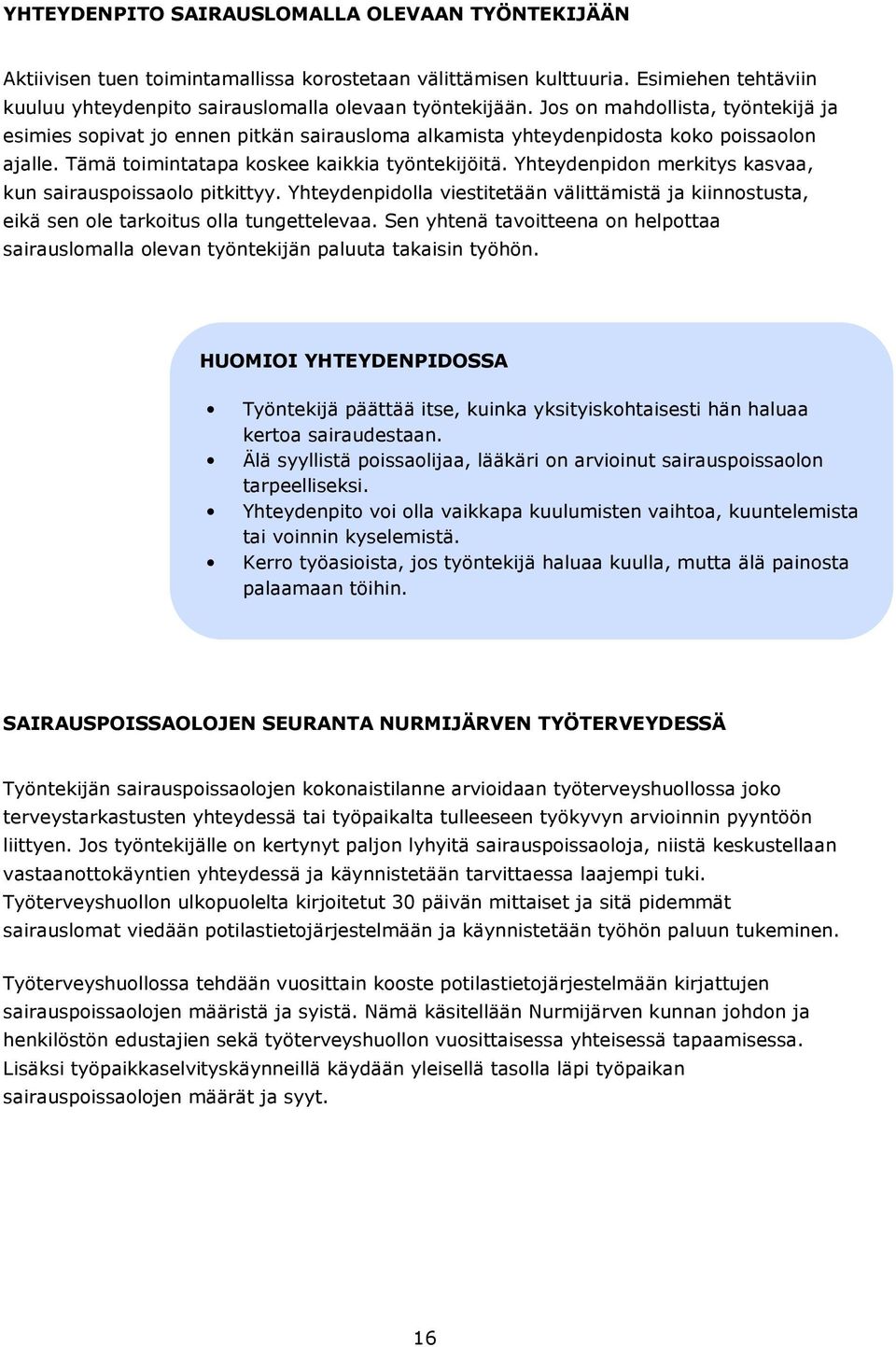 Yhteydenpidon merkitys kasvaa, kun sairauspoissaolo pitkittyy. Yhteydenpidolla viestitetään välittämistä ja kiinnostusta, eikä sen ole tarkoitus olla tungettelevaa.