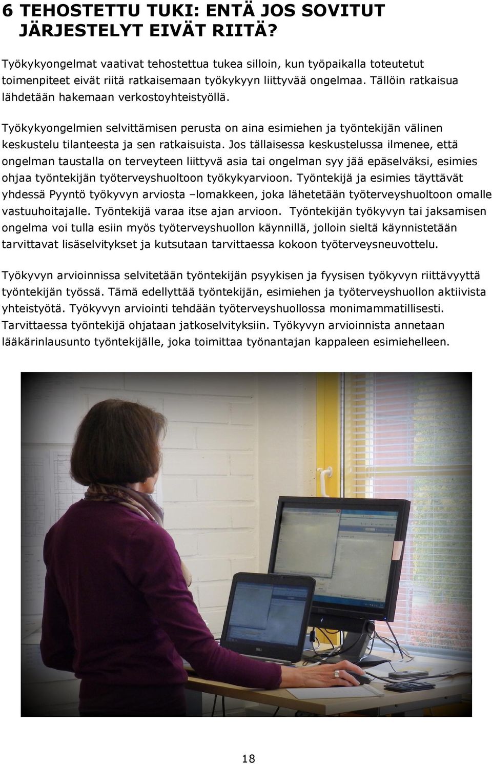 Tällöin ratkaisua lähdetään hakemaan verkostoyhteistyöllä. Työkykyongelmien selvittämisen perusta on aina esimiehen ja työntekijän välinen keskustelu tilanteesta ja sen ratkaisuista.