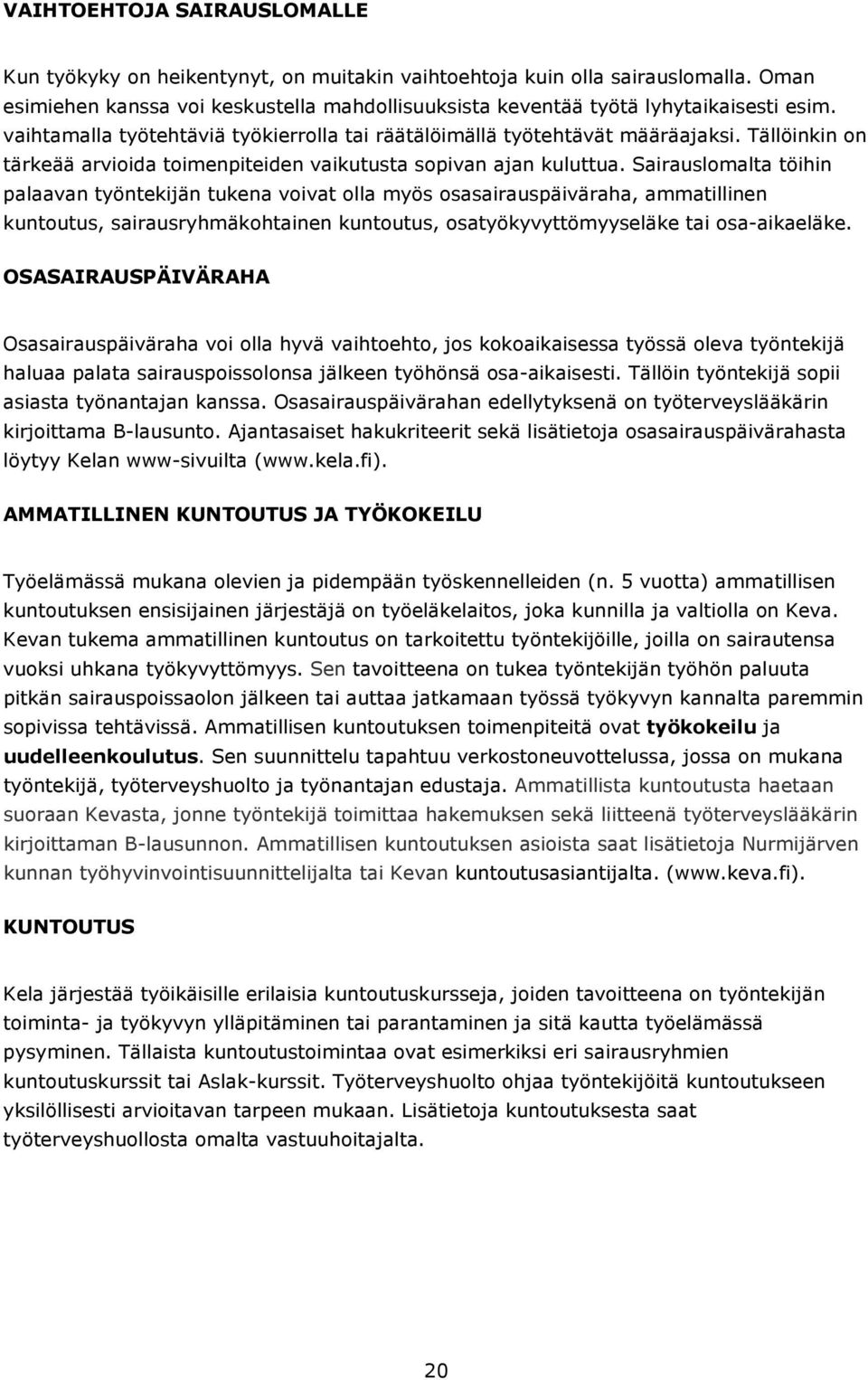 Sairauslomalta töihin palaavan työntekijän tukena voivat olla myös osasairauspäiväraha, ammatillinen kuntoutus, sairausryhmäkohtainen kuntoutus, osatyökyvyttömyyseläke tai osa-aikaeläke.