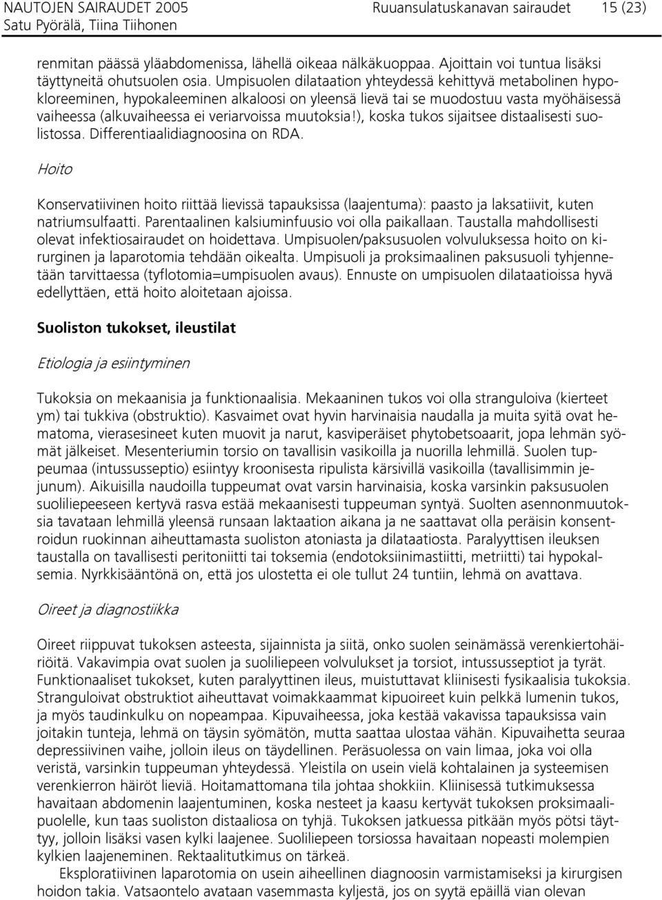 muutoksia!), koska tukos sijaitsee distaalisesti suolistossa. Differentiaalidiagnoosina on RDA.