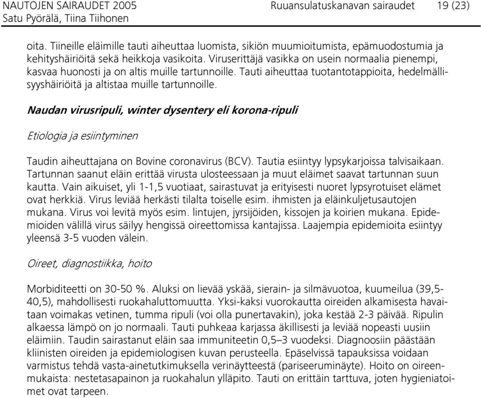 Naudan virusripuli, winter dysentery eli korona-ripuli Etiologia ja esiintyminen Taudin aiheuttajana on Bovine coronavirus (BCV). Tautia esiintyy lypsykarjoissa talvisaikaan.