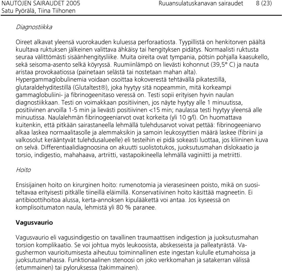 Muita oireita ovat tympania, pötsin pohjalla kaasukello, sekä seisoma-asento selkä köyryssä.