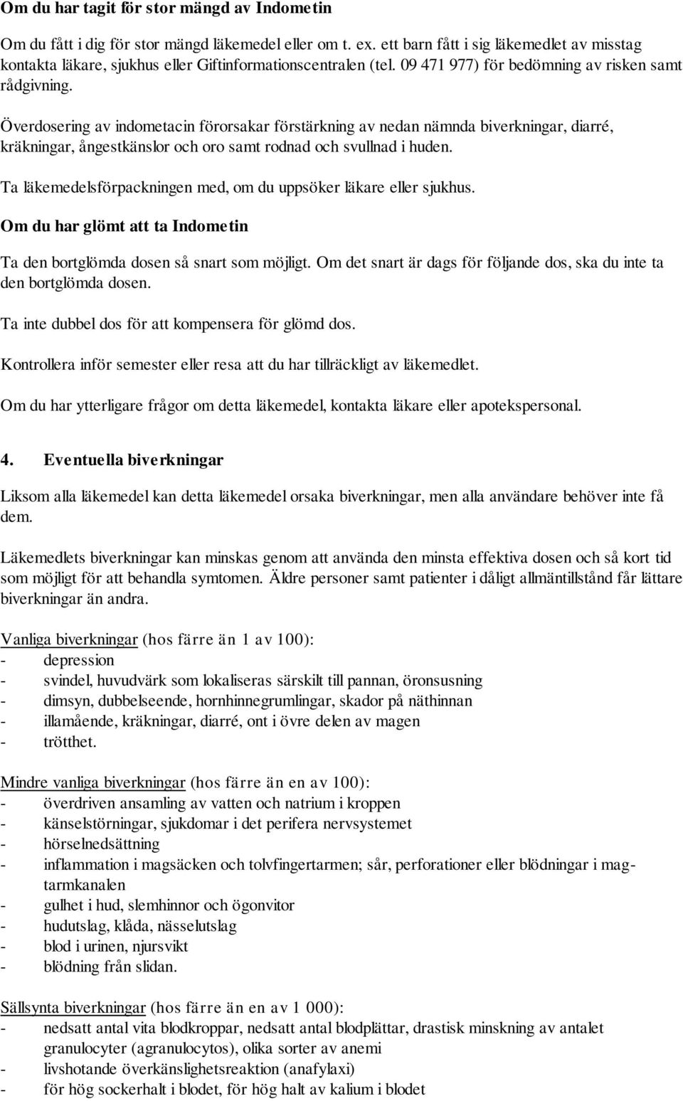 Överdosering av indometacin förorsakar förstärkning av nedan nämnda biverkningar, diarré, kräkningar, ångestkänslor och oro samt rodnad och svullnad i huden.