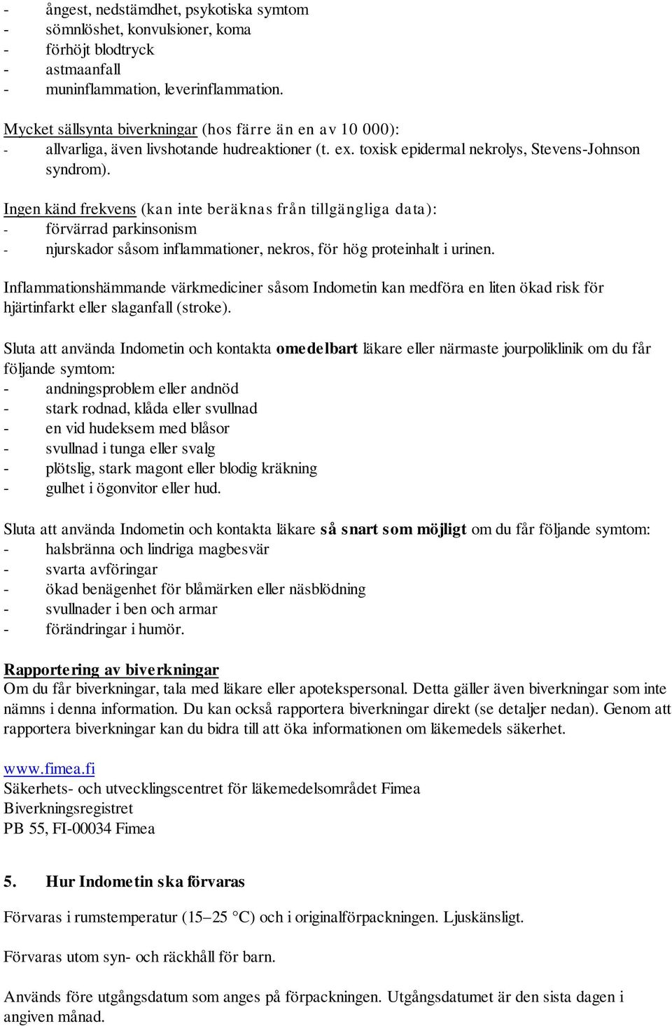 Ingen känd frekvens (kan inte beräknas från tillgängliga data): - förvärrad parkinsonism - njurskador såsom inflammationer, nekros, för hög proteinhalt i urinen.