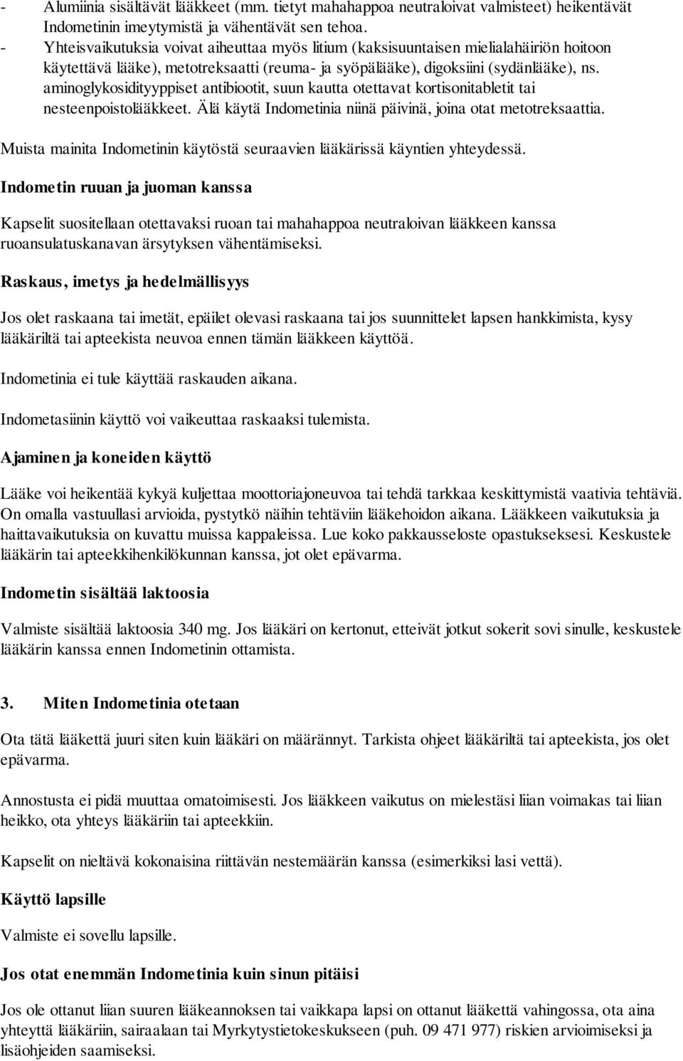 aminoglykosidityyppiset antibiootit, suun kautta otettavat kortisonitabletit tai nesteenpoistolääkkeet. Älä käytä Indometinia niinä päivinä, joina otat metotreksaattia.