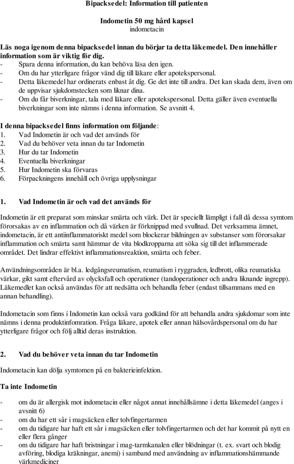 Ge det inte till andra. Det kan skada dem, även om de uppvisar sjukdomstecken som liknar dina. - Om du får biverkningar, tala med läkare eller apotekspersonal.