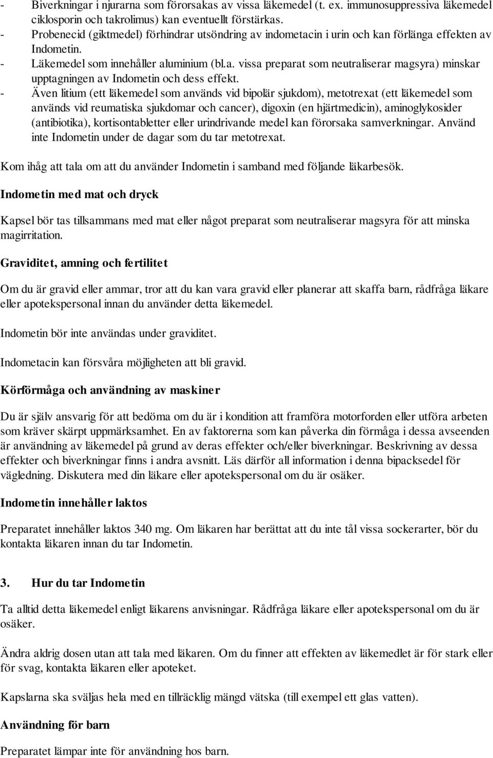 - Även litium (ett läkemedel som används vid bipolär sjukdom), metotrexat (ett läkemedel som används vid reumatiska sjukdomar och cancer), digoxin (en hjärtmedicin), aminoglykosider (antibiotika),