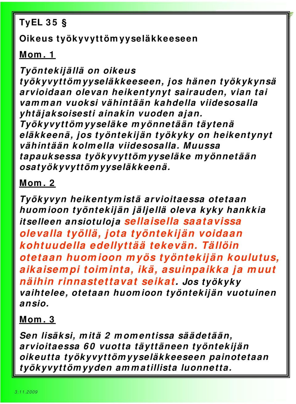 vuoden ajan. Työkyvyttömyyseläke myönnetään täytenä eläkkeenä, jos työntekijän työkyky on heikentynyt vähintään kolmella viidesosalla.