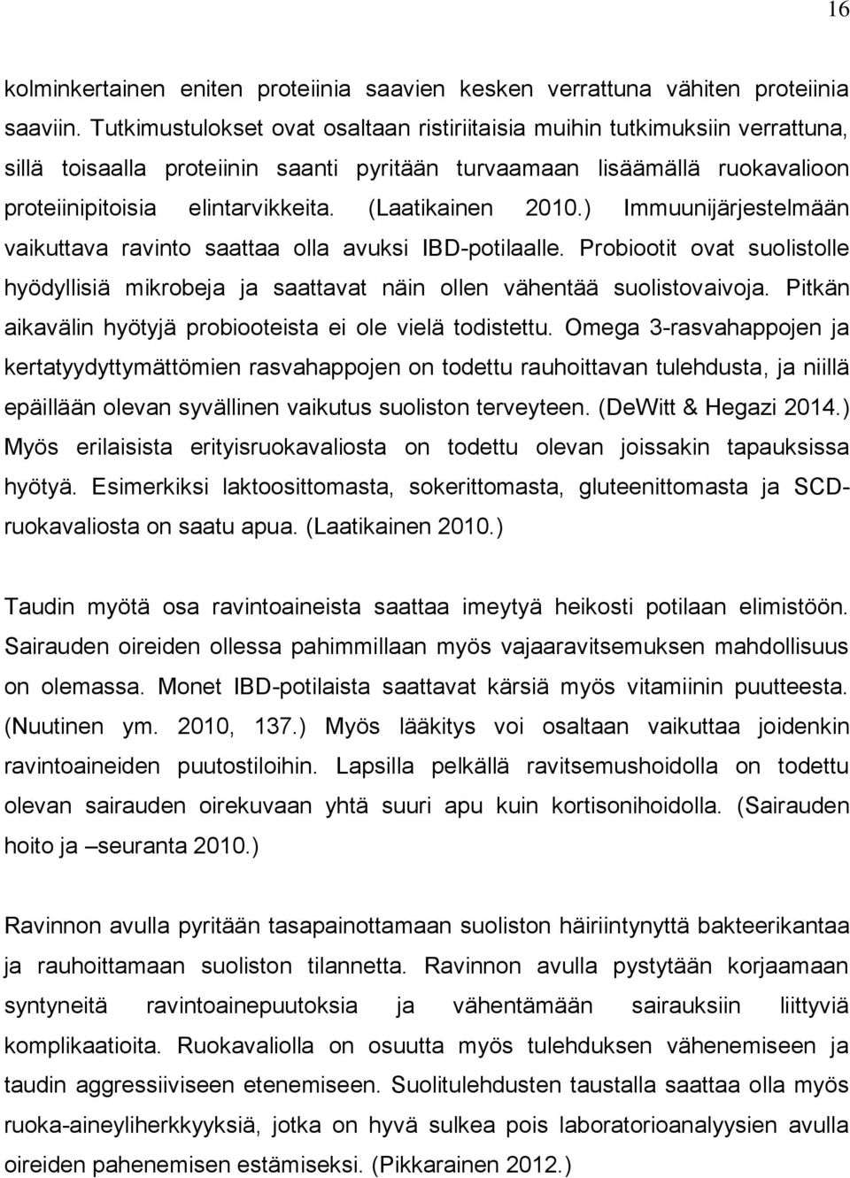 (Laatikainen 2010.) Immuunijärjestelmään vaikuttava ravinto saattaa olla avuksi IBD-potilaalle. Probiootit ovat suolistolle hyödyllisiä mikrobeja ja saattavat näin ollen vähentää suolistovaivoja.