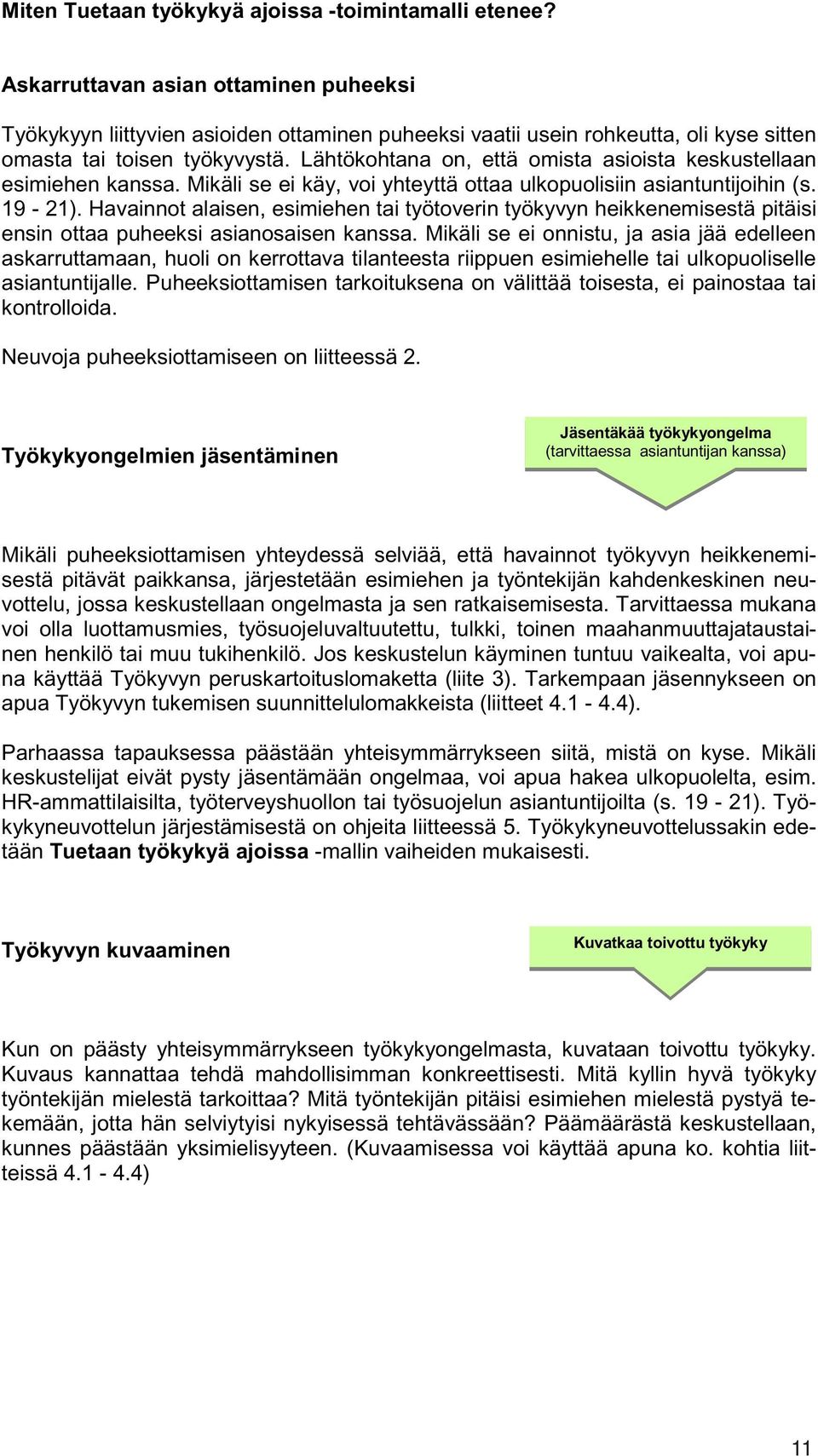 Lähtökohtana on, että omista asioista keskustellaan esimiehen kanssa. Mikäli se ei käy, voi yhteyttä ottaa ulkopuolisiin asiantuntijoihin (s. 19-21).