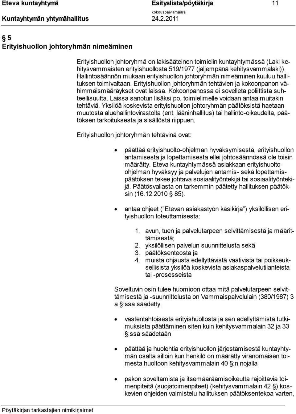 Erityishuollon johtoryhmän tehtävien ja kokoonpanon vähimmäismääräykset ovat laissa. Kokoonpanossa ei sovelleta poliittista suhteellisuutta. Laissa sanotun lisäksi po.