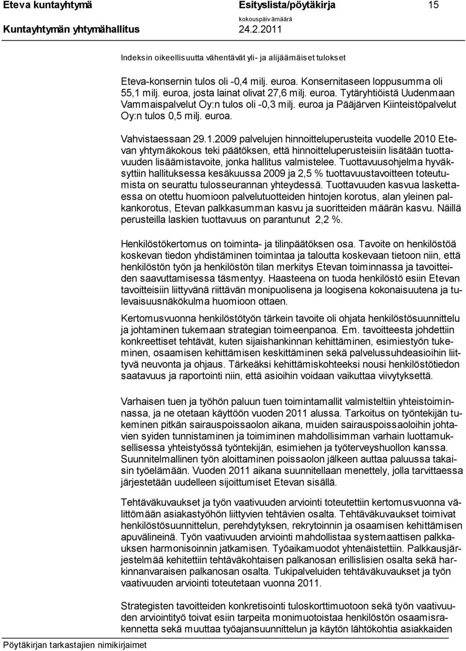 2009 palvelujen hinnoitteluperusteita vuodelle 2010 Etevan yhtymäkokous teki päätöksen, että hinnoitteluperusteisiin lisätään tuottavuuden lisäämistavoite, jonka hallitus valmistelee.