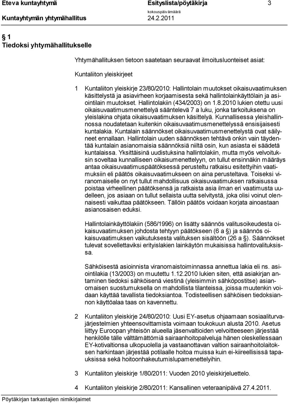 Kunnallisessa yleishallinnossa noudatetaan kuitenkin oikaisuvaatimusmenettelyssä ensisijaisesti kuntalakia. Kuntalain säännökset oikaisuvaatimusmenettelystä ovat säilyneet ennallaan.