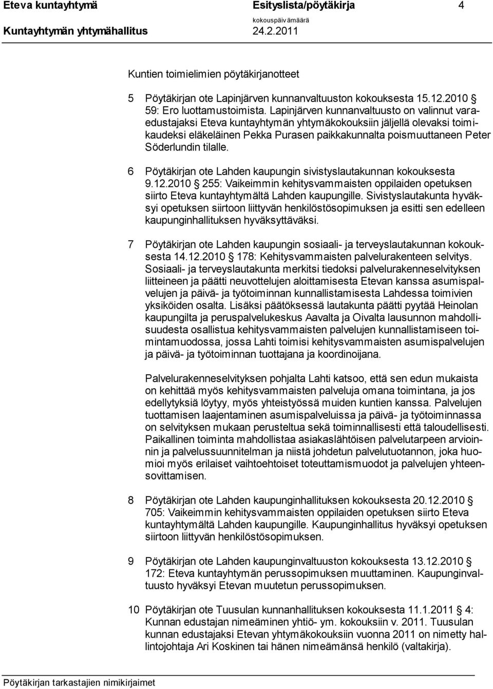 tilalle. 6 Pöytäkirjan ote Lahden kaupungin sivistyslautakunnan kokouksesta 9.12.2010 255: Vaikeimmin kehitysvammaisten oppilaiden opetuksen siirto Eteva kuntayhtymältä Lahden kaupungille.