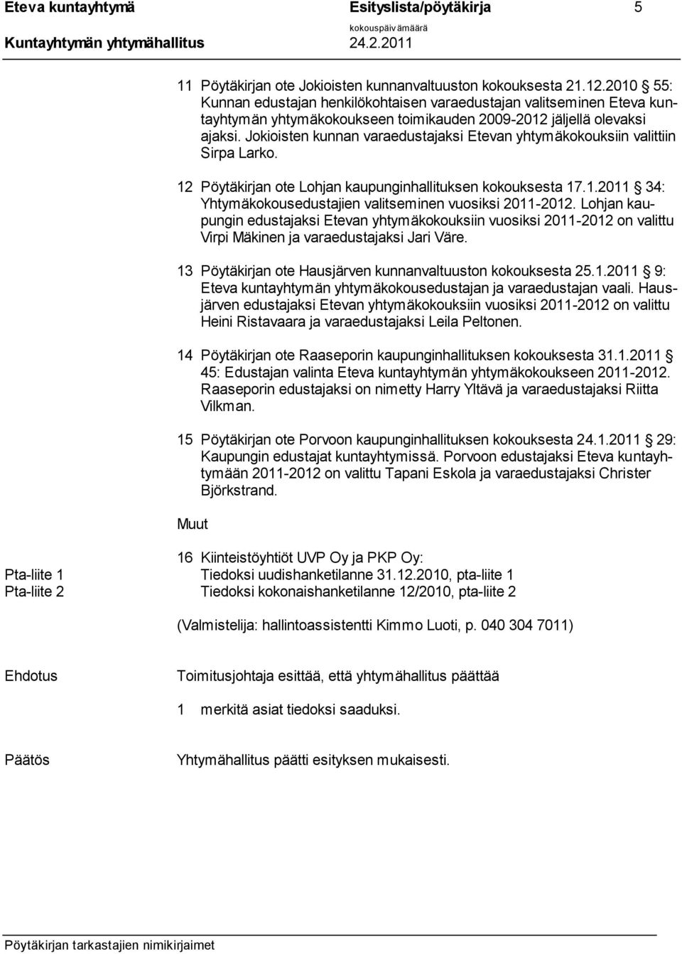 Jokioisten kunnan varaedustajaksi Etevan yhtymäkokouksiin valittiin Sirpa Larko. 12 Pöytäkirjan ote Lohjan kaupunginhallituksen kokouksesta 17.1.2011 34: Yhtymäkokousedustajien valitseminen vuosiksi 2011-2012.