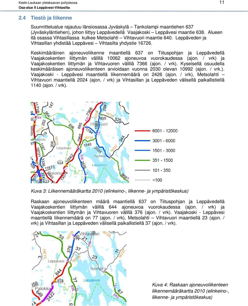 Alueen itä osassa Vihtasillassa kulkee Metsolahti Vihtavuori maantie 640. Leppäveden ja Vihtasillan yhdistää Leppävesi Vihtasilta yhdystie 16726.