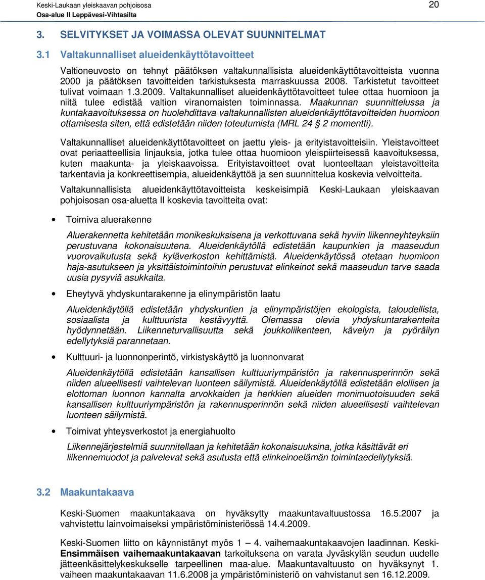 Tarkistetut tavoitteet tulivat voimaan 1.3.2009. Valtakunnalliset alueidenkäyttötavoitteet tulee ottaa huomioon ja niitä tulee edistää valtion viranomaisten toiminnassa.