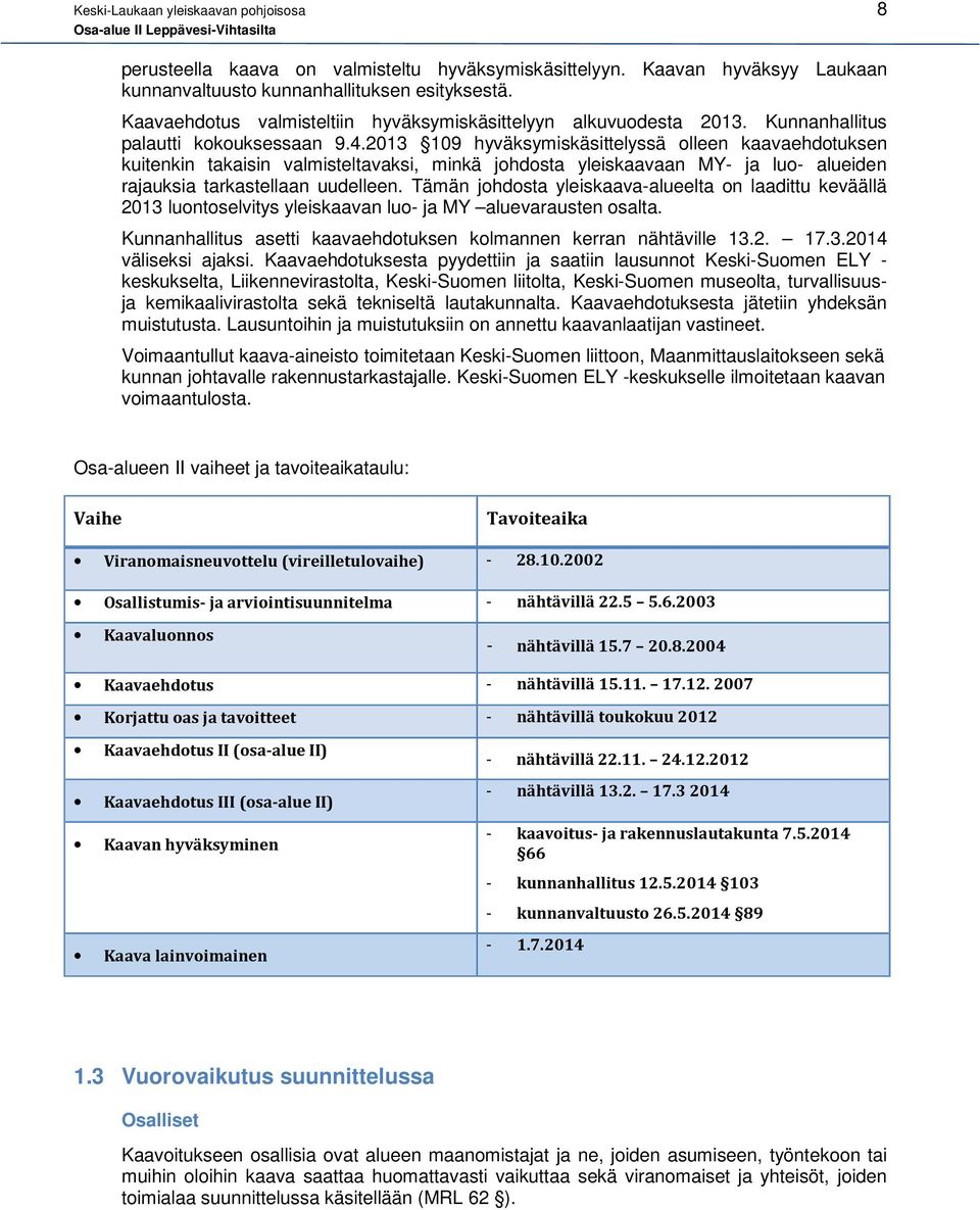 2013 109 hyväksymiskäsittelyssä olleen kaavaehdotuksen kuitenkin takaisin valmisteltavaksi, minkä johdosta yleiskaavaan MY- ja luo- alueiden rajauksia tarkastellaan uudelleen.