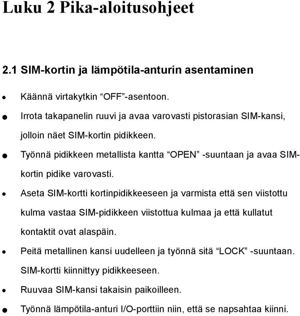 Työnnä pidikkeen metallista kantta OPEN -suuntaan ja avaa SIMkortin pidike varovasti.