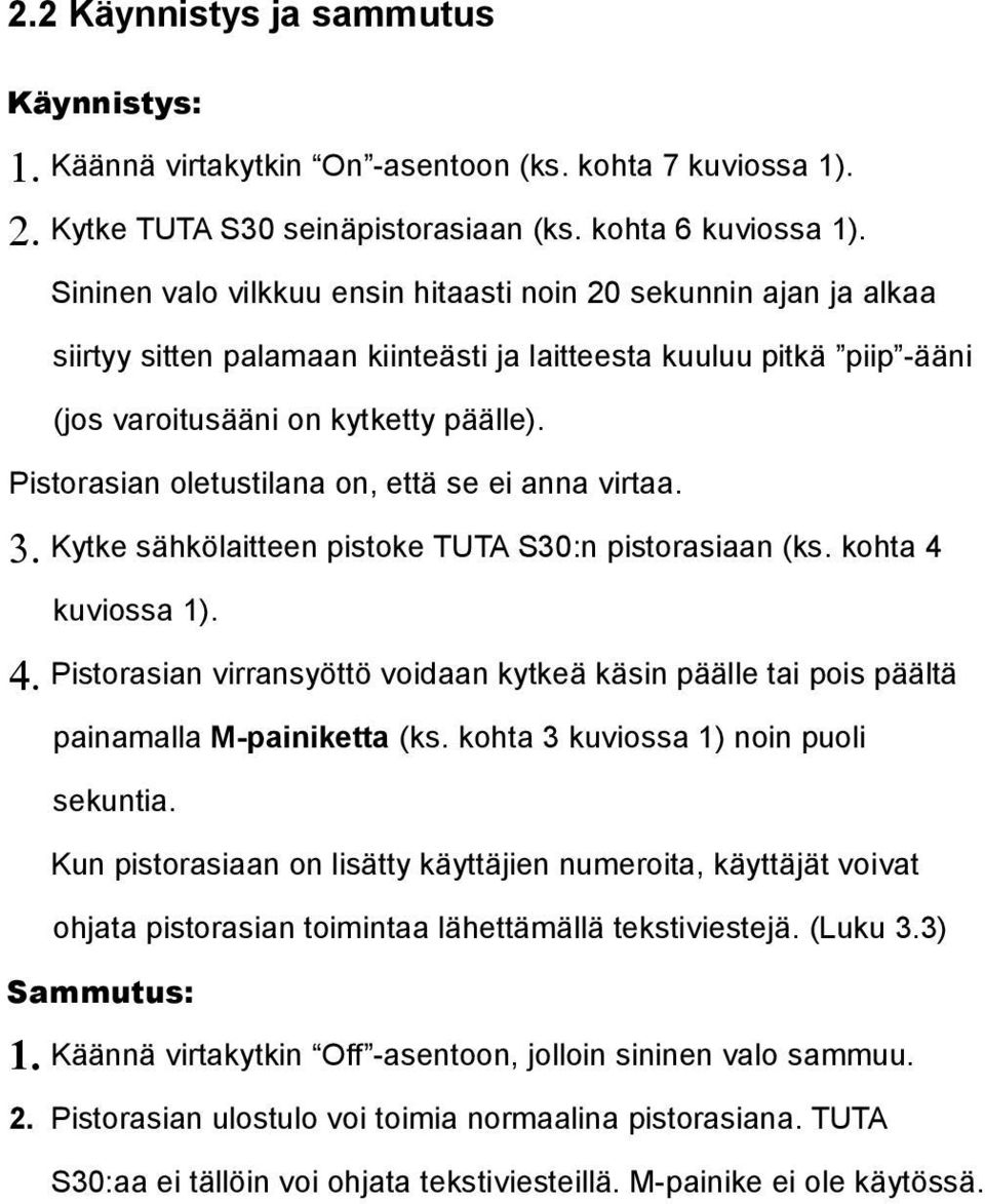 Pistorasian oletustilana on, että se ei anna virtaa. 3. Kytke sähkölaitteen pistoke TUTA S30:n pistorasiaan (ks. kohta 4 