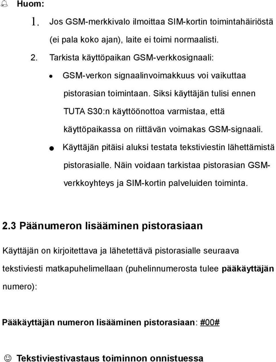 Siksi käyttäjän tulisi ennen TUTA S30:n käyttöönottoa varmistaa, että käyttöpaikassa on riittävän voimakas GSM-signaali. Käyttäjän pitäisi aluksi testata tekstiviestin lähettämistä pistorasialle.