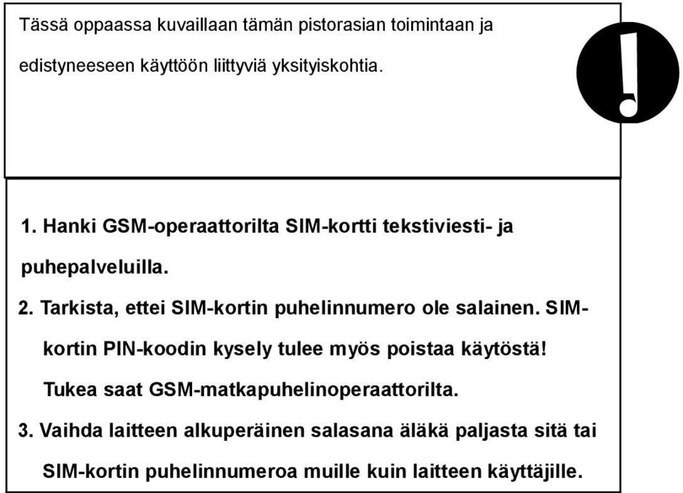 Tarkista, ettei SIM-kortin puhelinnumero ole salainen. SIMkortin PIN-koodin kysely tulee myös poistaa käytöstä!