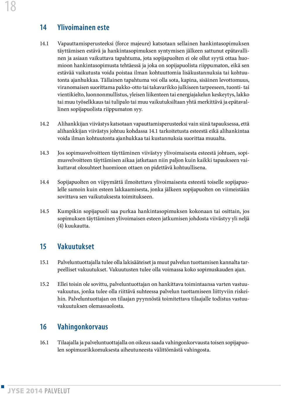 sopijapuolten ei ole ollut syytä ottaa huomioon hankintasopimusta tehtäessä ja joka on sopijapuolista riippumaton, eikä sen estävää vaikutusta voida poistaa ilman kohtuuttomia lisäkustannuksia tai