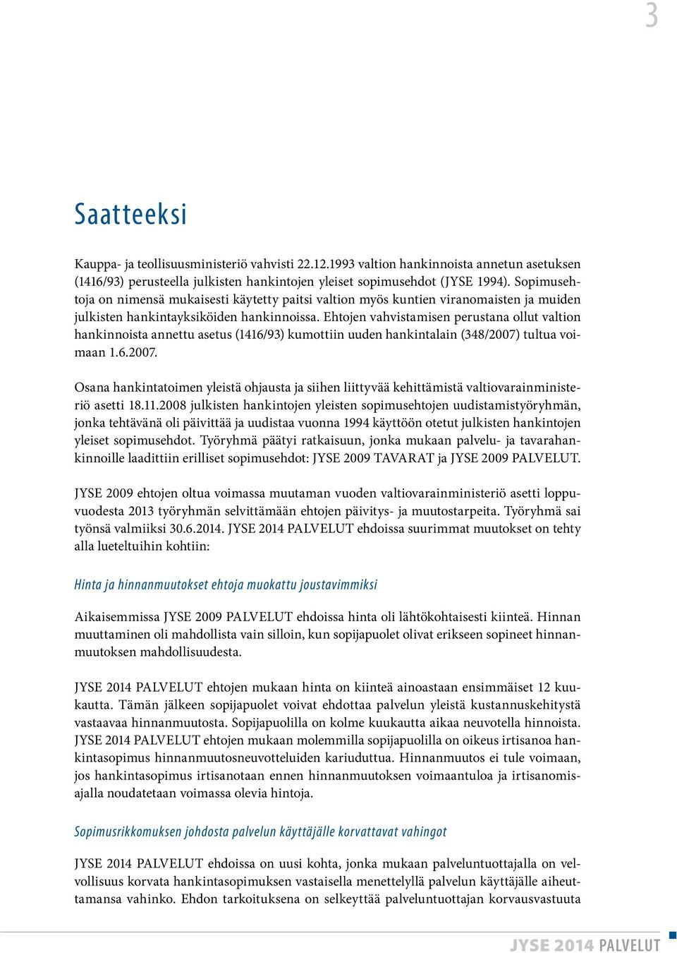 Ehtojen vahvistamisen perustana ollut valtion hankinnoista annettu asetus (1416/93) kumottiin uuden hankintalain (348/2007)