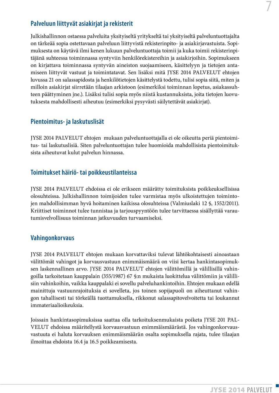 Sopimuksesta on käytävä ilmi kenen lukuun palveluntuottaja toimii ja kuka toimii rekisterinpitäjänä suhteessa toiminnassa syntyviin henkilörekistereihin ja asiakirjoihin.