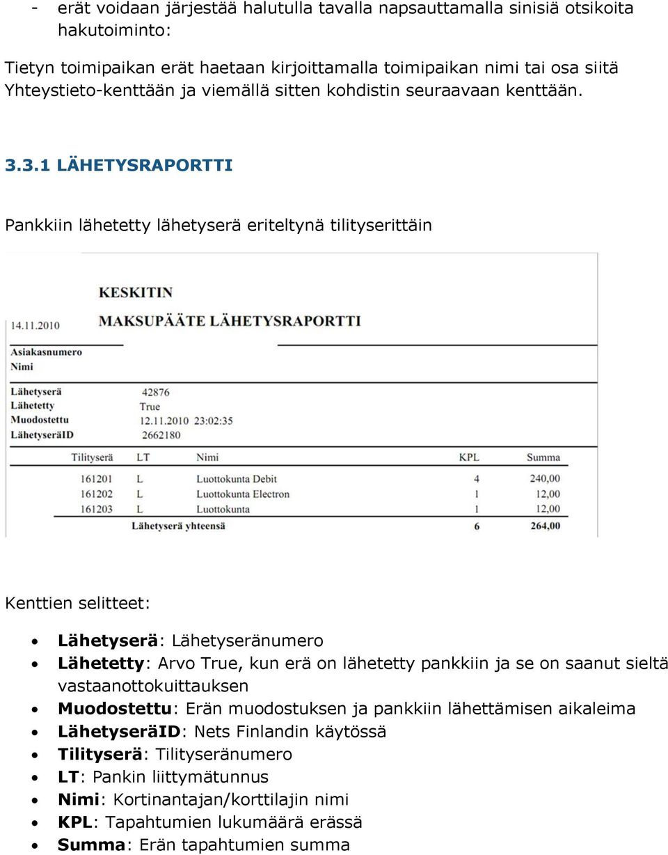 3.1 LÄHETYSRAPORTTI Pankkiin lähetetty lähetyserä eriteltynä tilityserittäin Kenttien selitteet: Lähetyserä: Lähetyseränumero Lähetetty: Arvo True, kun erä on lähetetty pankkiin ja
