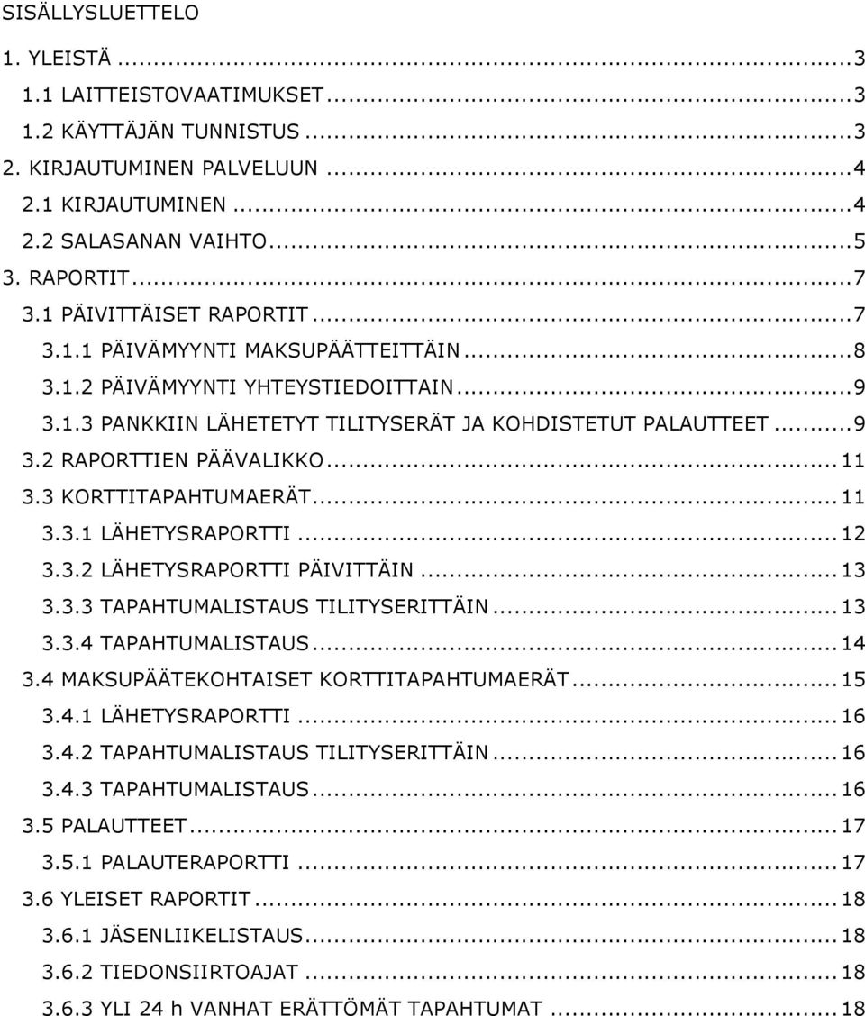 .. 11 3.3 KORTTITAPAHTUMAERÄT... 11 3.3.1 LÄHETYSRAPORTTI... 12 3.3.2 LÄHETYSRAPORTTI PÄIVITTÄIN... 13 3.3.3 TAPAHTUMALISTAUS TILITYSERITTÄIN... 13 3.3.4 TAPAHTUMALISTAUS... 14 3.