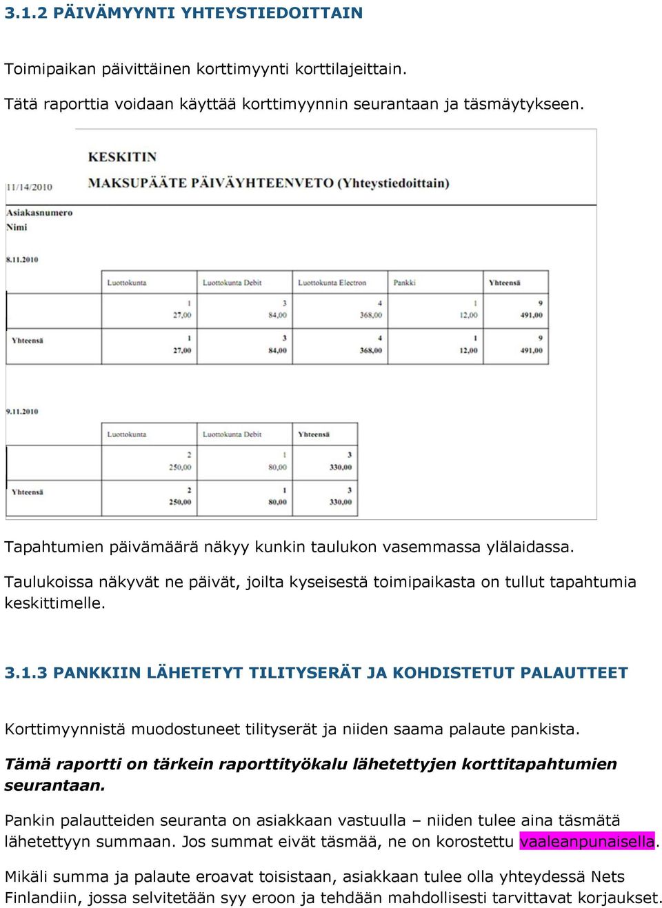 3 PANKKIIN LÄHETETYT TILITYSERÄT JA KOHDISTETUT PALAUTTEET Korttimyynnistä muodostuneet tilityserät ja niiden saama palaute pankista.