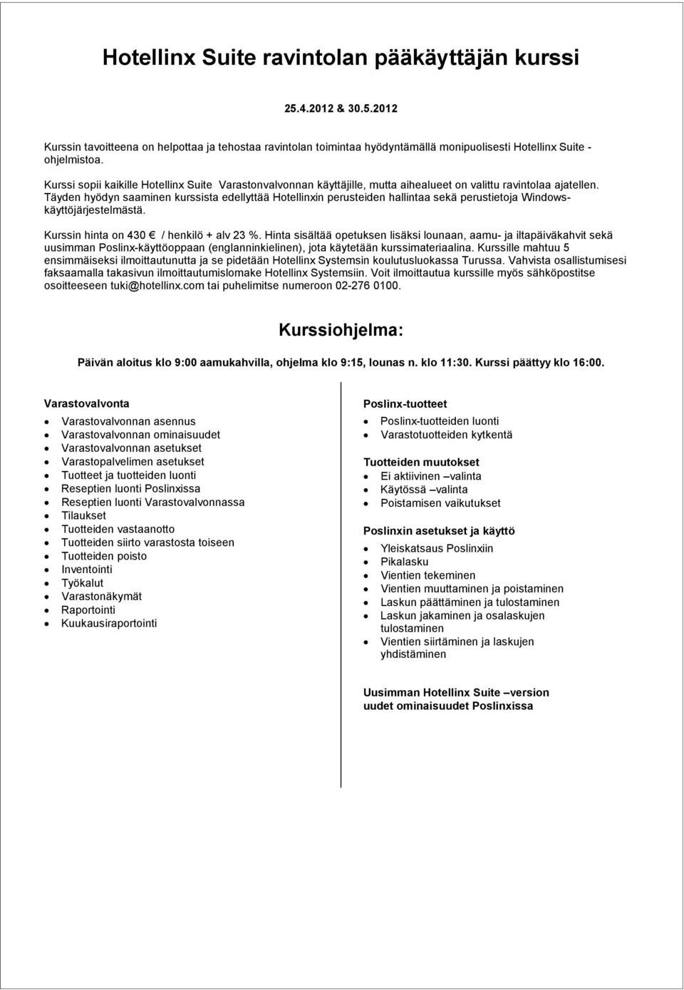 Täyden hyödyn saaminen kurssista edellyttää Hotellinxin perusteiden hallintaa sekä perustietoja Windowskäyttöjärjestelmästä.