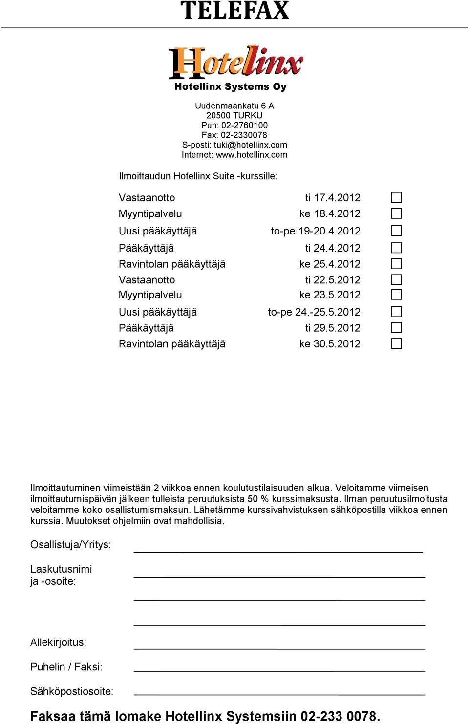 -25.5.2012 Pääkäyttäjä ti 29.5.2012 Ravintolan pääkäyttäjä ke 30.5.2012 Ilmoittautuminen viimeistään 2 viikkoa ennen koulutustilaisuuden alkua.