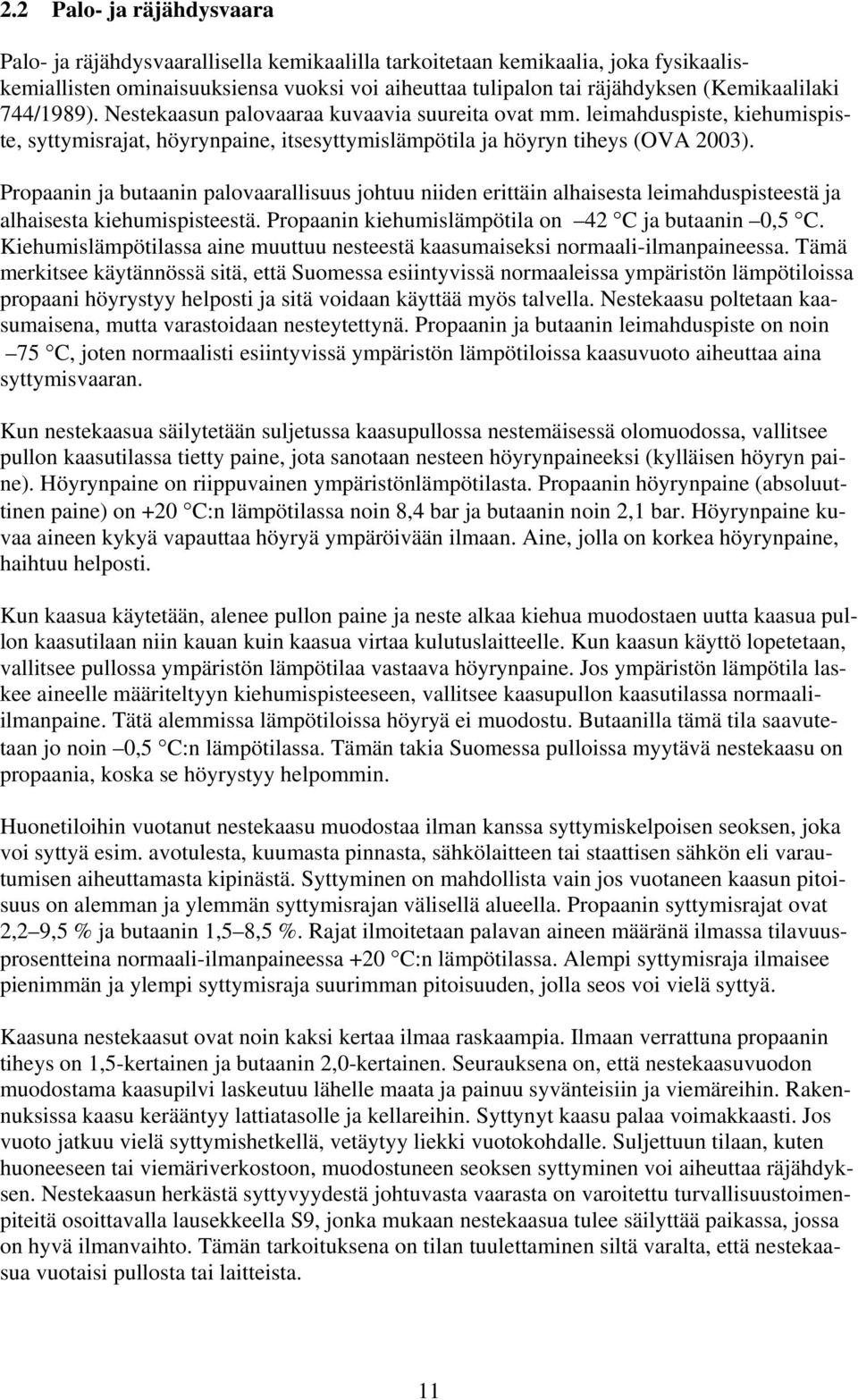 Propaanin ja butaanin palovaarallisuus johtuu niiden erittäin alhaisesta leimahduspisteestä ja alhaisesta kiehumispisteestä. Propaanin kiehumislämpötila on 42 C ja butaanin 0,5 C.