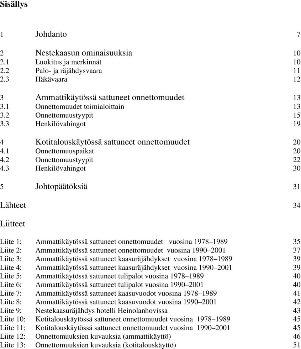 3 Henkilövahingot 30 5 Johtopäätöksiä 31 Lähteet 34 Liitteet Liite 1: Ammattikäytössä sattuneet onnettomuudet vuosina 1978 1989 35 Liite 2: Ammattikäytössä sattuneet onnettomuudet vuosina 1990 2001