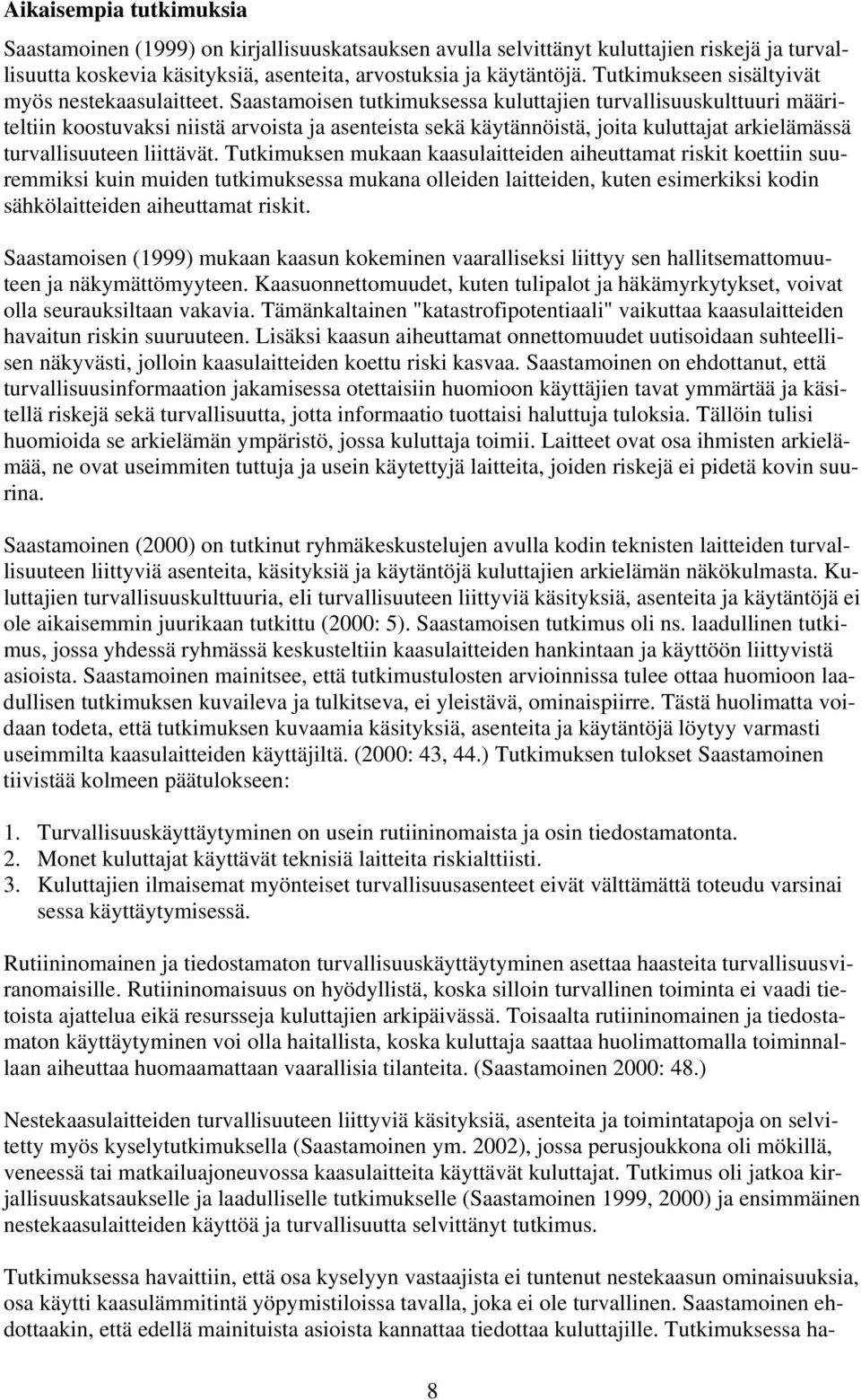 Saastamoisen tutkimuksessa kuluttajien turvallisuuskulttuuri määriteltiin koostuvaksi niistä arvoista ja asenteista sekä käytännöistä, joita kuluttajat arkielämässä turvallisuuteen liittävät.