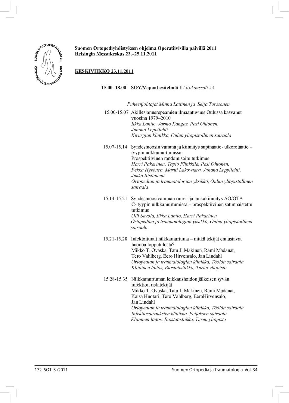 07 Akillesjännerepeämien ilmaantuvuus Oulussa kasvanut vuosina 1979 2010 Iikka Lantto, Jarmo Kangas, Pasi Ohtonen, Juhana Leppilahti Kirurgian klinikka, Oulun yliopistollinen sairaala 15.07-15.