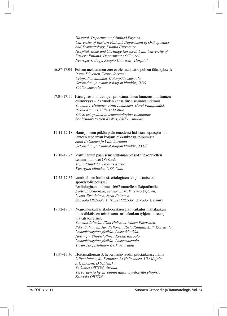 04 Polven mekaaninen oire ei ole indikaatio polven tähystykselle Raine Sihvonen, Teppo Järvinen Ortopedian klinikka, Hatanpään sairaala Ortopedian ja traumatologian klinikka, HUS, Töölön sairaa la 17.